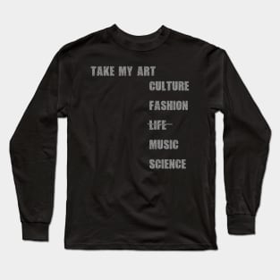 Take my art culture fashion life music science Long Sleeve T-Shirt